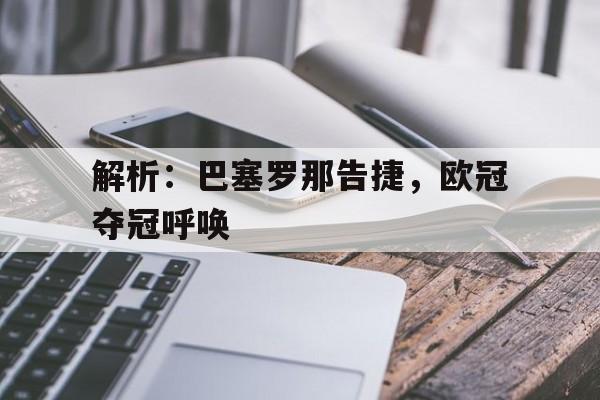 关于解析：巴塞罗那告捷，欧冠夺冠呼唤的信息